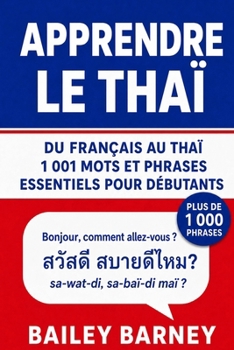 Apprendre le thaï : 1 001 mots et phrases essentiels pour débutants, du français au thaï (French Edition)