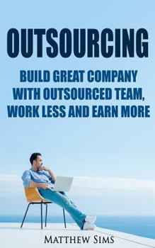 Paperback Outsourcing: Build Great Company with Outsourced Team, Work Less and Earn More Book