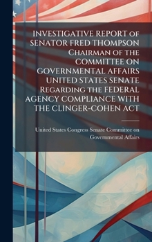 Hardcover INVESTIGATIVE REPORT of SENATOR FRED THOMPSON Chairman of the COMMITTEE ON GOVERNMENTAL AFFAIRS UNITED STATES SENATE Regarding the FEDERAL AGENCY COMP Book