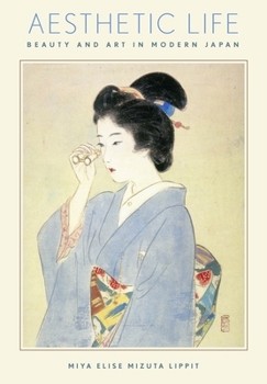 Aesthetic Life: Beauty and Art in Modern Japan - Book #400 of the Harvard East Asian Monographs