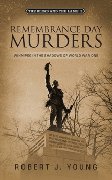 Remembrance Day Murders: Winnipeg in the Shadows of World War One (The Blind and the Lame)