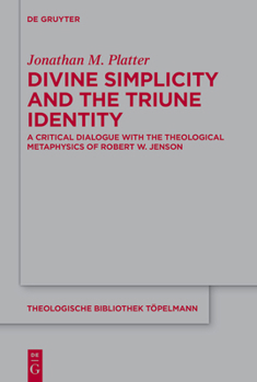 Divine Simplicity and the Triune Identity: A Critical Dialogue with the Theological Metaphysics of Robert W. Jenson (Theologische Bibliothek Töpelmann)