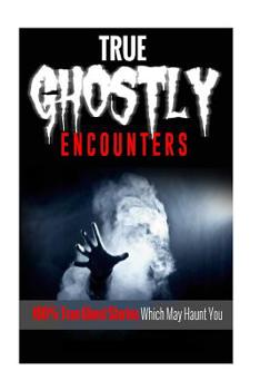 Paperback True Ghostly Encounters!: 100% True Ghost Stories Which May Haunt You! Book