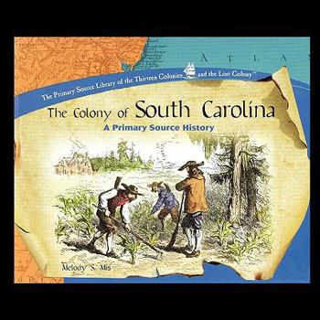 The Colony of South Carolina: A Primary Source History (The Primary Source Library of the Thirteen Colonies and the Lost Colony) - Book  of the Thirteen Colonies and the Lost Colony