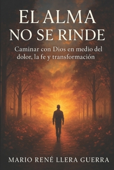 Paperback El Alma no se Rinde: Caminar con dios en medio del Dolor, la fe y la transformación [Spanish] Book
