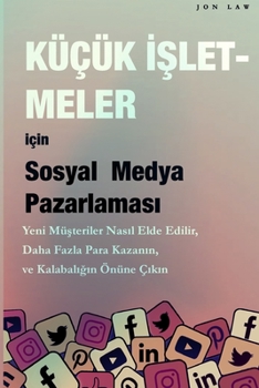 Sosyal Medya Pazarlaması Küçük İşletmeler için: Yeni müşteriler nasıl kazanılır, Daha fazla para kazanın ve Ka