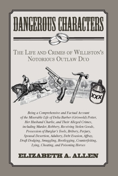 Dangerous Characters: The Life and Crimes of WIlliston's Notorious Outlaw Duo