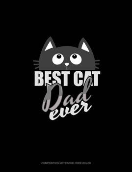 Best Cat Dad Ever: Composition Notebook: Wide Ruled