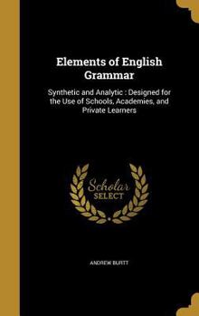 Hardcover Elements of English Grammar: Synthetic and Analytic: Designed for the Use of Schools, Academies, and Private Learners Book