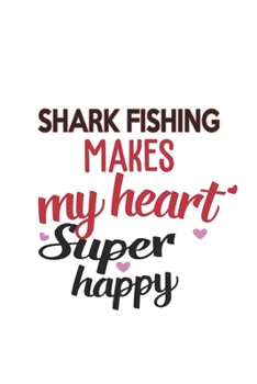 Paperback Shark Fishing Makes My Heart Super Happy Shark Fishing Lovers Shark Fishing Obsessed Notebook A beautiful: Lined Notebook / Journal Gift,, 120 Pages, Book