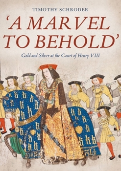 Hardcover 'A Marvel to Behold': Gold and Silver at the Court of Henry VIII Book