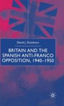 Hardcover Britain and the Spanish Anti-Franco Opposition Book
