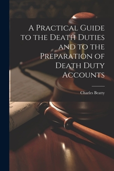 Paperback A Practical Guide to the Death Duties and to the Preparation of Death Duty Accounts Book