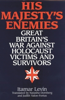 Hardcover His Majesty's Enemies: Great Britain's War Against Holocaust Victims and Survivors Book
