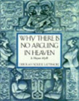 Hardcover Why There is No Arguing in Heaven: A Mayan Myth Book