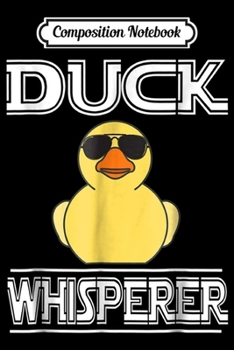 Composition Notebook: Duck Whisperer Funny Bird Animal Lover Gift Journal/Notebook Blank Lined Ruled 6x9 100 Pages
