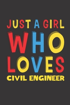 Just A Girl Who Loves Civil Engineer: A Nice Gift Idea For Girl Women Who Loves Her Civil Engineer Mom Dad Husband Funny Birthday Gifts Journal Lined Notebook 6x9 120 Pages