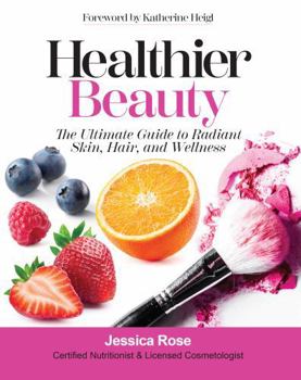 Healthier Beauty: The Ultimate Guide to Radiant Skin, Hair, and Wellness