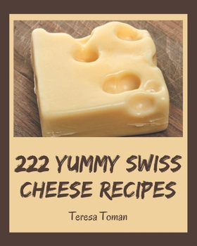 Paperback 222 Yummy Swiss Cheese Recipes: Keep Calm and Try Yummy Swiss Cheese Cookbook Book