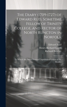 Hardcover The Diary (1709-1727) of Edward Rud, Sometime Fellow of Trinity College, and Rector of North Runcton in Norfolk; to Which are Added Several Unpublishe Book