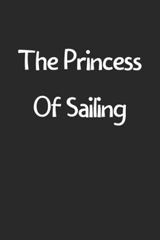 The Princess Of Sailing: Lined Journal, 120 Pages, 6 x 9, Funny Sailing Gift Idea, Black Matte Finish (The Princess Of Sailing Journal)