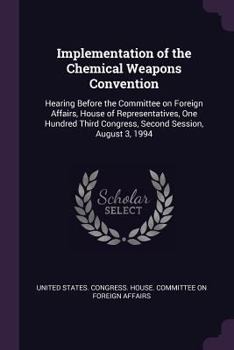 Paperback Implementation of the Chemical Weapons Convention: Hearing Before the Committee on Foreign Affairs, House of Representatives, One Hundred Third Congre Book