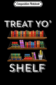 Paperback Composition Notebook: Treat Yo Shelf Funny Book Reading Lover Librarian Gift Journal/Notebook Blank Lined Ruled 6x9 100 Pages Book