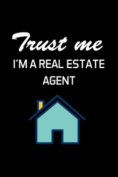 TRUST ME I'M A REAL ESTATE AGENT: Real Estate Agent Gifts - Realtor - Blank Lined Notebook Journal  – (6 x 9 Inches) – 120 Pages