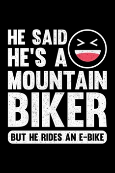 He Said He's A Mountain Biker But He Rides An E-Bike: Lined A5 Notebook for Ebikers