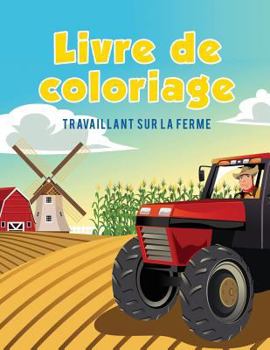 Paperback Livre de coloriage: Travaillant sur la ferme [French] Book