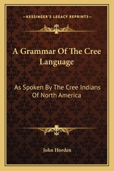 Paperback A Grammar Of The Cree Language: As Spoken By The Cree Indians Of North America Book