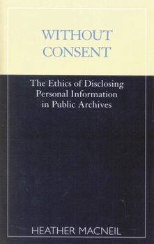 Paperback Without Consent: The Ethics of Disclosing Personal Information in Public Archives Book