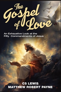 Paperback The Gospel of Love: An Exhaustive Look at the Fifty Commandments of Jesus Book