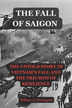 The Fall Of Saigon: The Untold Story of Vietnam’s Fall and the Triumph of Resilience, Saigon Book