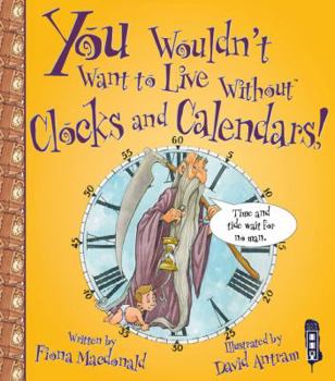 You Wouldn't Want to Live Without Clocks and Calendars! - Book  of the You Wouldn't Want to...