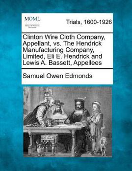 Clinton Wire Cloth Company, Appellant, vs. The Hendrick Manufacturing Company, Limited, Eli E. Hendrick and Lewis A. Bassett, Appellees