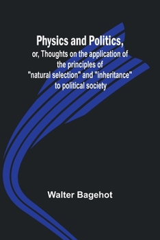 Paperback Physics and Politics, or, Thoughts on the application of the principles of "natural selection" and "inheritance" to political society Book