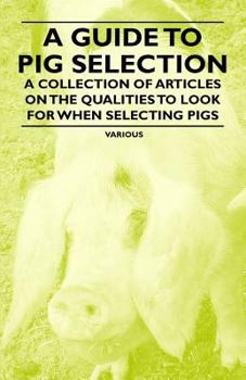 Paperback A Guide to Pig Selection - A Collection of Articles on the Qualities to Look for When Selecting Pigs Book