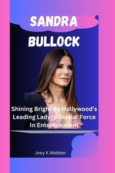 Paperback Sandra Bullock: Shining Bright As Hollywood's Leading Lady, A Stellar Force In Entertainment Book