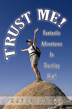 Hardcover Trust Me!: Fantastic Adventures In Trusting Him! Book