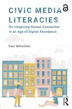 Paperback Civic Media Literacies: Re-Imagining Human Connection in an Age of Digital Abundance Book
