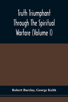 Paperback Truth Triumphant Through The Spiritual Warfare, Christian Labours, And Writings Of That Able And Faithful Servant Of Jesus Christ, Robert Barclay,: To Book