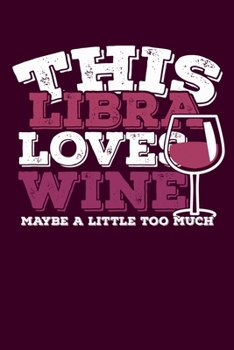 This Libra Loves Wine Maybe Little Too Much Notebook: 100 Wide Ruled Lined Pages