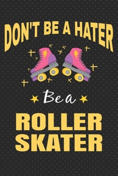 Paperback Don't Be A Hater: Roller Skating Notebook Journal Diary Composition 6x9 120 Pages Cream Paper Notebook for Roller Skater Roller Skating Book