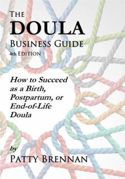 Paperback The Doula Business Guide: How to Succeed as a Birth, Postpartum, or End-of-Life Doula Book