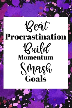 Beat Procrastination Build Momentum Smash Goals: Undated Monthly Goal Planner with Weekly scheduling