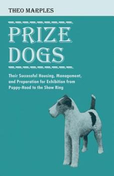 Paperback Prize Dogs - Their Successful Housing, Management, and Preparation for Exhibition from Puppy-Hood to the Show Ring Book