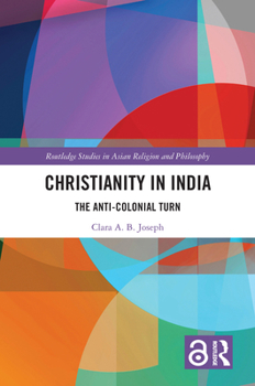 Paperback Christianity in India: The Anti-Colonial Turn Book