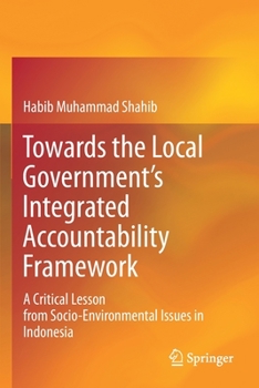 Paperback Towards the Local Government's Integrated Accountability Framework: A Critical Lesson from Socio-Environmental Issues in Indonesia Book