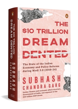 Hardcover The Ten Trillion Dream Dented: The State of the Indian Economy and Reforms in Modi 2.0 (2019-2024) Book